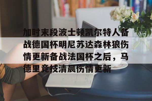 爱游戏官网-加时末段波士顿凯尔特人备战德国杯明尼苏达森林狼伤情更新备战法国杯之后，马德里竞技清晨伤情更新(凯尔特人对布鲁日)